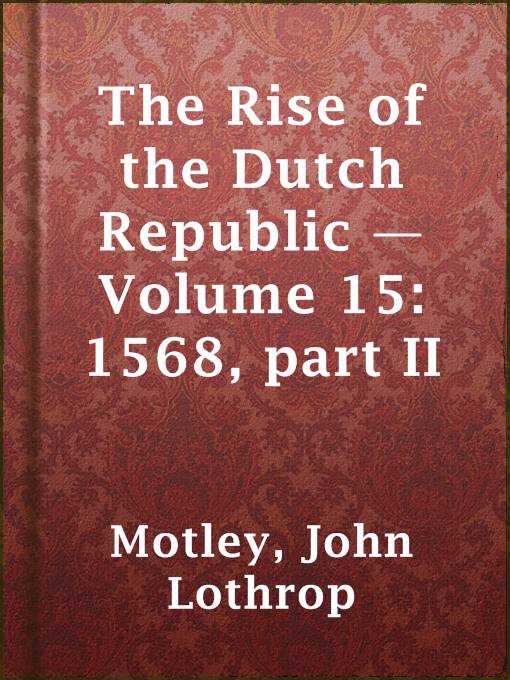 John Lothrop Motley作のThe Rise of the Dutch Republic — Volume 15: 1568, part IIの作品詳細 - 貸出可能